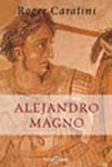 Alejandro Magno. Roger Caratini