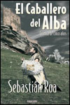 EL CABALLERO DEL ALBA (CRÓNICA DE CINCO AÑOS) - Sebastián Roa