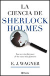 LA CIENCIA DE SHERLOCK HOLMES. Los secretos forenses de los casos más famosos de la historia - E. J. Warner
